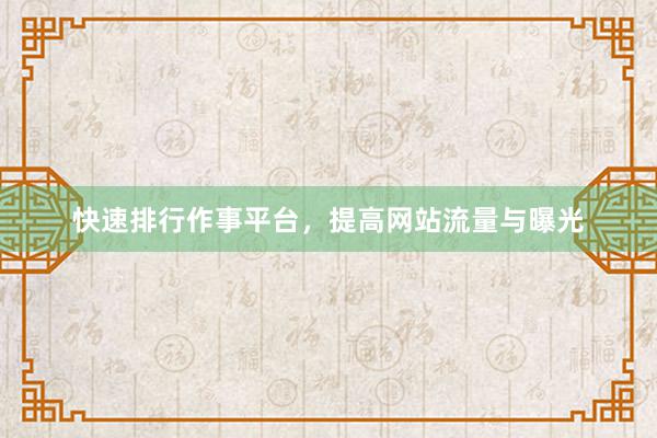 快速排行作事平台，提高网站流量与曝光
