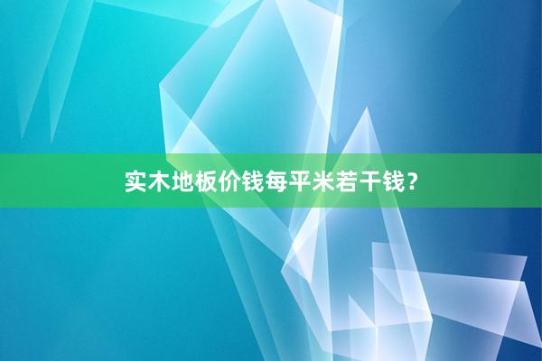 实木地板价钱每平米若干钱？