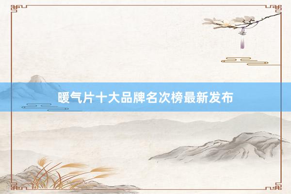 暖气片十大品牌名次榜最新发布
