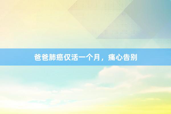 爸爸肺癌仅活一个月，痛心告别