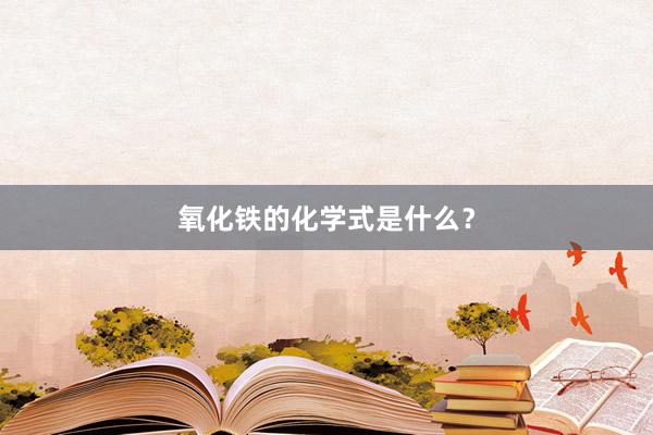 氧化铁的化学式是什么？